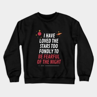 I have loved the stars too fondly to be fearful of the night Crewneck Sweatshirt